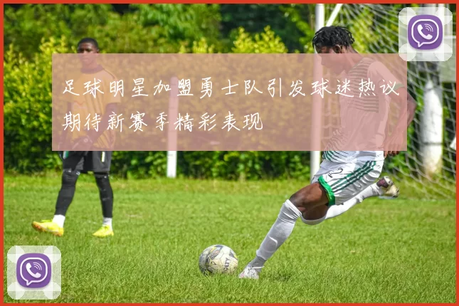 足球明星加盟勇士队引发球迷热议期待新赛季精彩表现