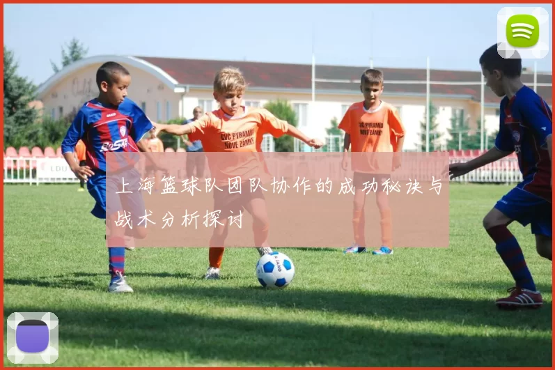 上海篮球队团队协作的成功秘诀与战术分析探讨