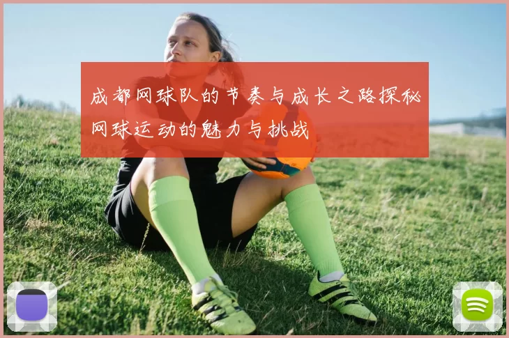 成都网球队的节奏与成长之路探秘网球运动的魅力与挑战