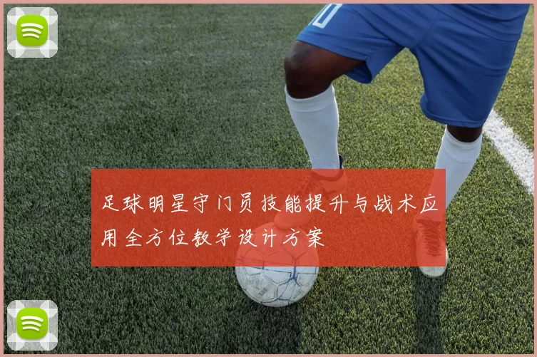 足球明星守门员技能提升与战术应用全方位教学设计方案