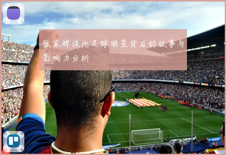 张家辉谈论足球明星背后的故事与影响力分析