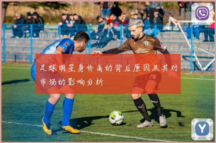 足球明星身价高的背后原因及其对市场的影响分析