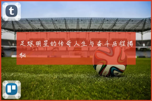足球明星的传奇人生与奋斗历程揭秘