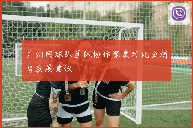 广州网球队团队协作深度对比分析与发展建议