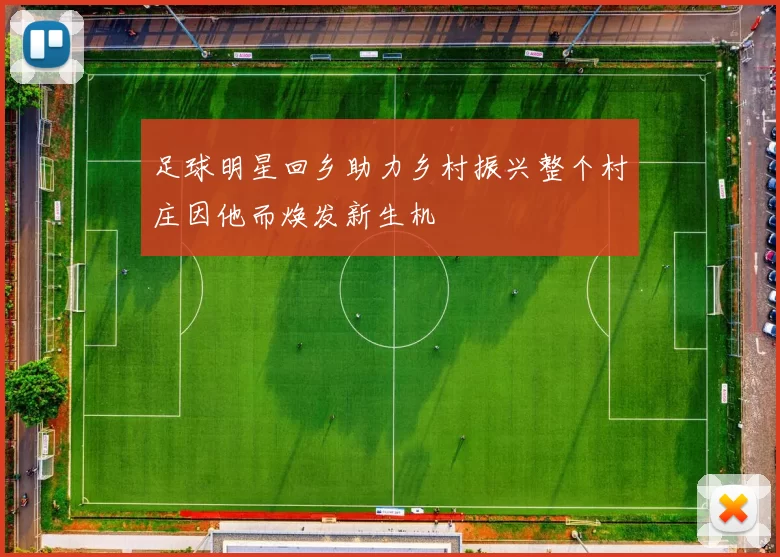 足球明星回乡助力乡村振兴整个村庄因他而焕发新生机