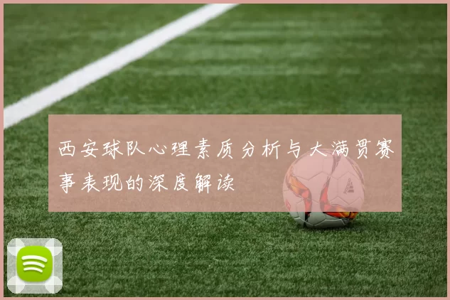 西安球队心理素质分析与大满贯赛事表现的深度解读