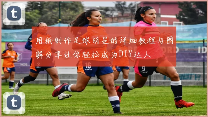 用纸制作足球明星的详细教程与图解分享让你轻松成为DIY达人