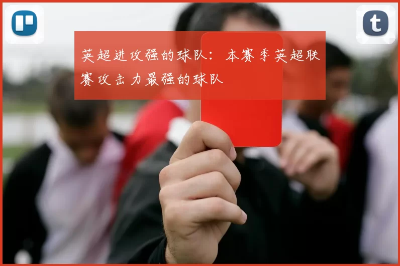英超进攻强的球队：本赛季英超联赛攻击力最强的球队