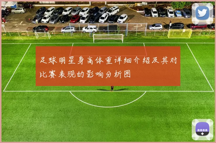 足球明星身高体重详细介绍及其对比赛表现的影响分析图