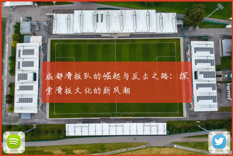 成都滑板队的崛起与反击之路：探索滑板文化的新风潮