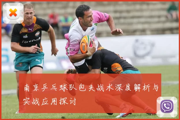 南京乒乓球队包夹战术深度解析与实战应用探讨