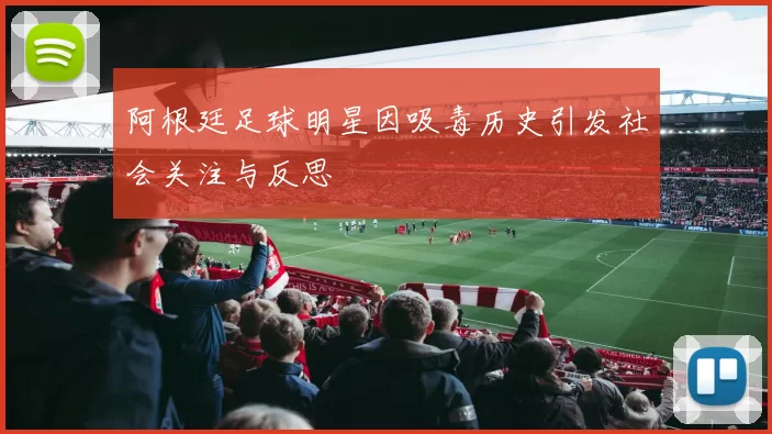 阿根廷足球明星因吸毒历史引发社会关注与反思