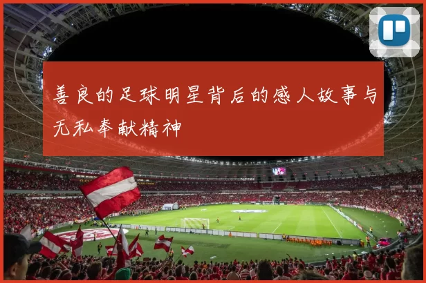 善良的足球明星背后的感人故事与无私奉献精神